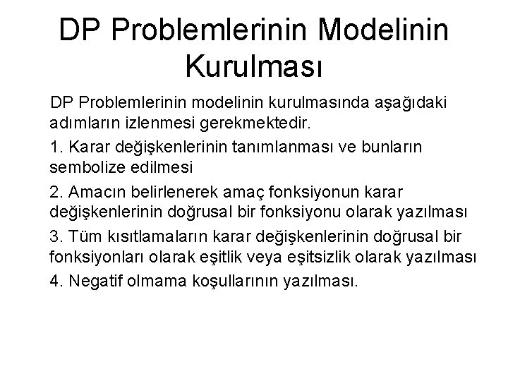 DP Problemlerinin Modelinin Kurulması DP Problemlerinin modelinin kurulmasında aşağıdaki adımların izlenmesi gerekmektedir. 1. Karar