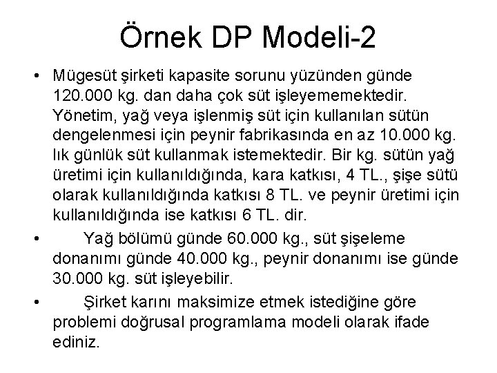 Örnek DP Modeli-2 • Mügesüt şirketi kapasite sorunu yüzünden günde 120. 000 kg. dan