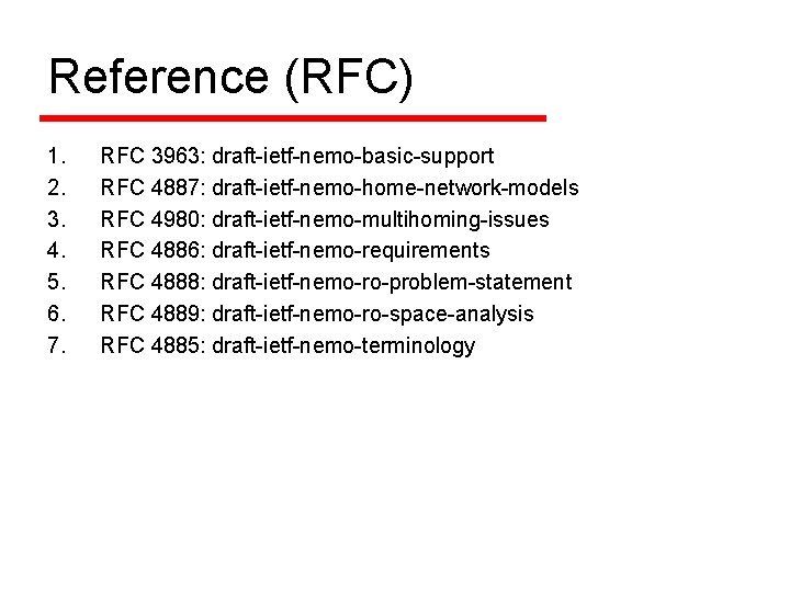 Reference (RFC) 1. 2. 3. 4. 5. 6. 7. RFC 3963: draft-ietf-nemo-basic-support RFC 4887: