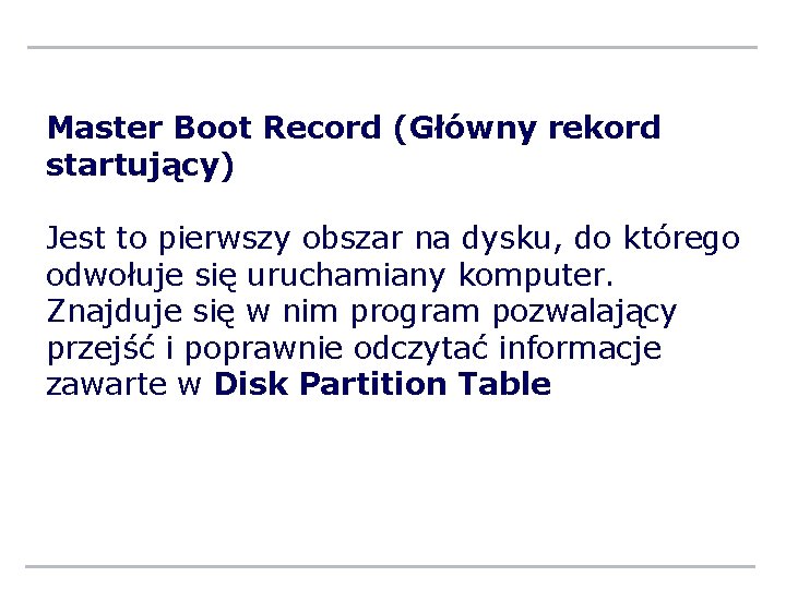 Master Boot Record (Główny rekord startujący) Jest to pierwszy obszar na dysku, do którego