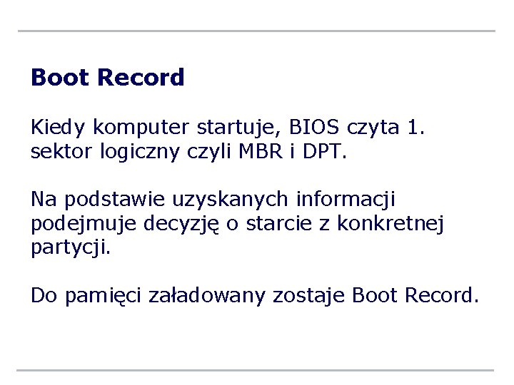 Boot Record Kiedy komputer startuje, BIOS czyta 1. sektor logiczny czyli MBR i DPT.