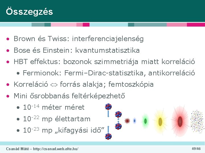 Összegzés • Brown és Twiss: interferenciajelenség • Bose és Einstein: kvantumstatisztika • HBT effektus: