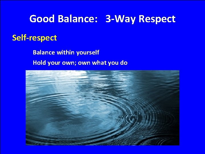 Good Balance: 3 -Way Respect Self-respect Balance within yourself Hold your own; own what
