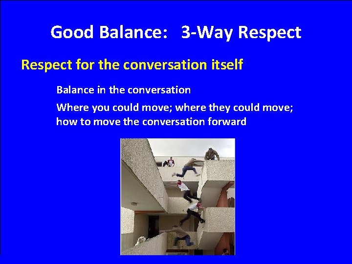 Good Balance: 3 -Way Respect for the conversation itself Balance in the conversation Where