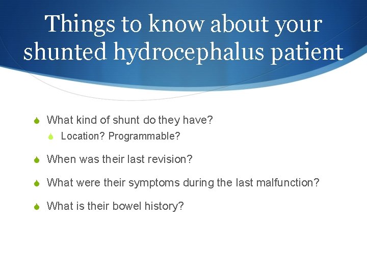 Things to know about your shunted hydrocephalus patient S What kind of shunt do