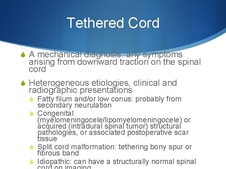 Tethered Cord S A mechanical diagnosis: any symptoms arising from downward traction on the