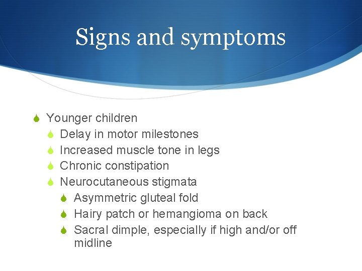 Signs and symptoms S Younger children S Delay in motor milestones S Increased muscle