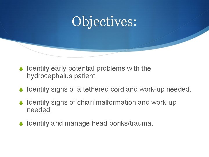 Objectives: S Identify early potential problems with the hydrocephalus patient. S Identify signs of