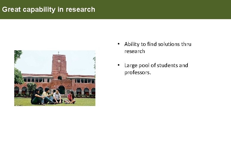 Great capability in research • Ability to find solutions thru research • Large pool