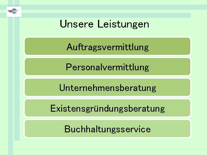 Unsere Leistungen Auftragsvermittlung Personalvermittlung Unternehmensberatung Existensgründungsberatung Buchhaltungsservice 