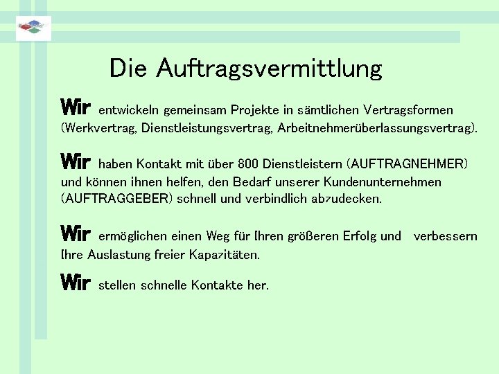 Die Auftragsvermittlung Wir entwickeln gemeinsam Projekte in sämtlichen Vertragsformen (Werkvertrag, Dienstleistungsvertrag, Arbeitnehmerüberlassungsvertrag). Wir haben