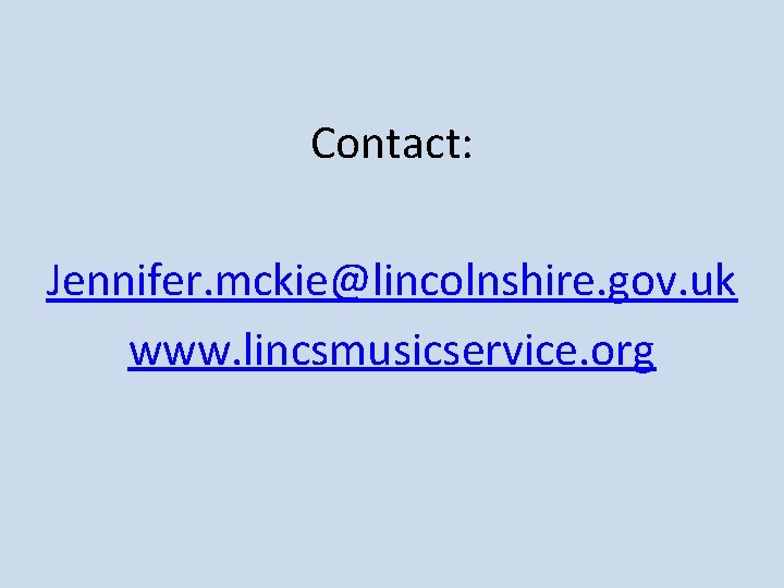 Contact: Jennifer. mckie@lincolnshire. gov. uk www. lincsmusicservice. org 