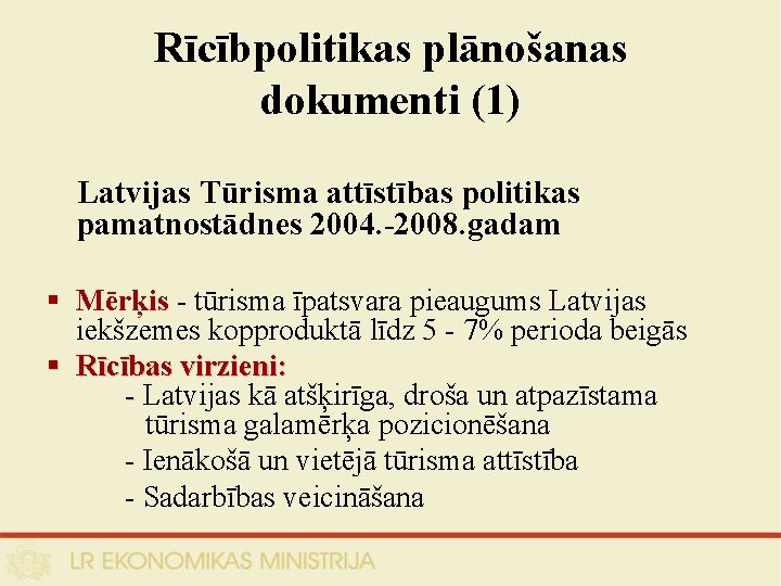 Rīcībpolitikas plānošanas dokumenti (1) Latvijas Tūrisma attīstības politikas pamatnostādnes 2004. -2008. gadam § Mērķis