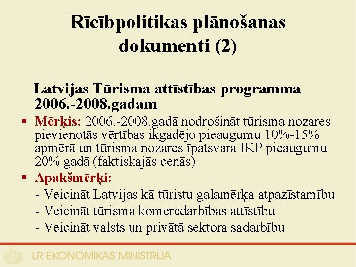 Rīcībpolitikas plānošanas dokumenti (2) Latvijas Tūrisma attīstības programma 2006. -2008. gadam § Mērķis: 2006.