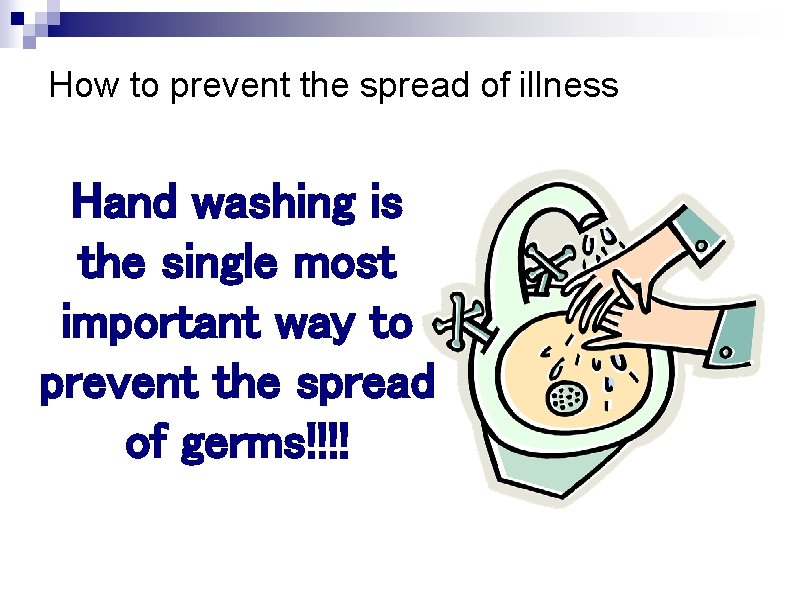 How to prevent the spread of illness Hand washing is the single most important