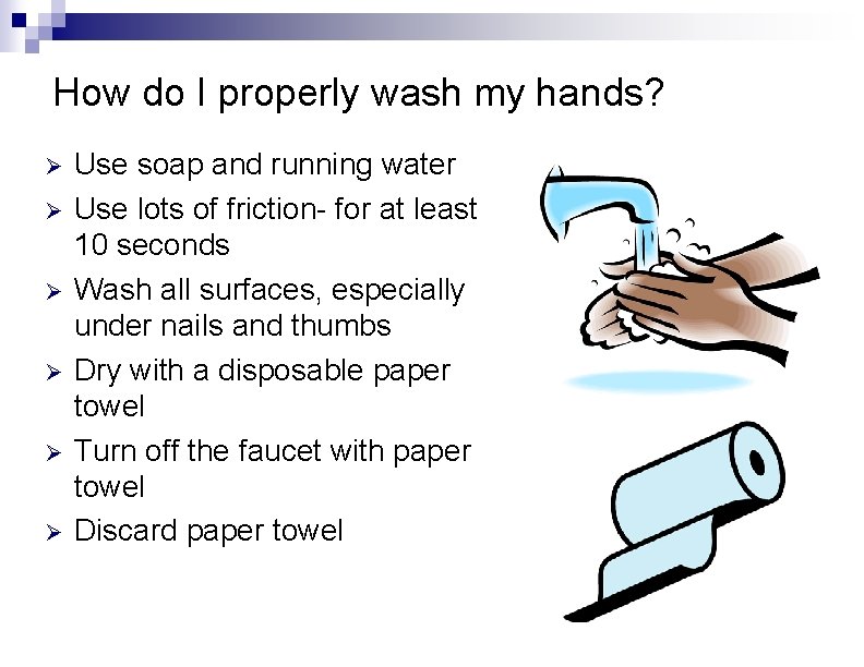 How do I properly wash my hands? Ø Ø Ø Use soap and running