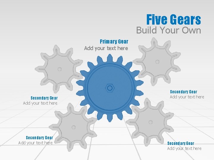 Five Gears Build Your Own Primary Gear Add your text here Secondary Gear Add