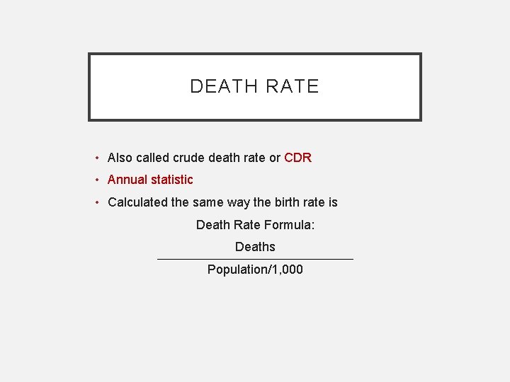 DEATH RATE • Also called crude death rate or CDR • Annual statistic •
