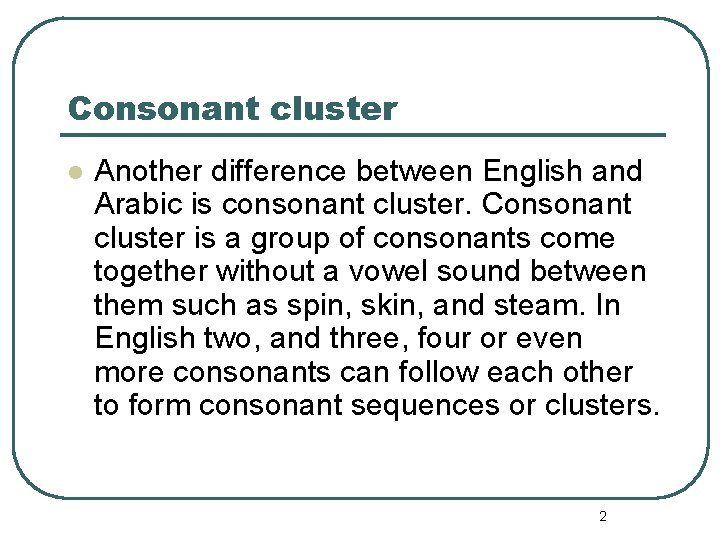 Consonant cluster l Another difference between English and Arabic is consonant cluster. Consonant cluster