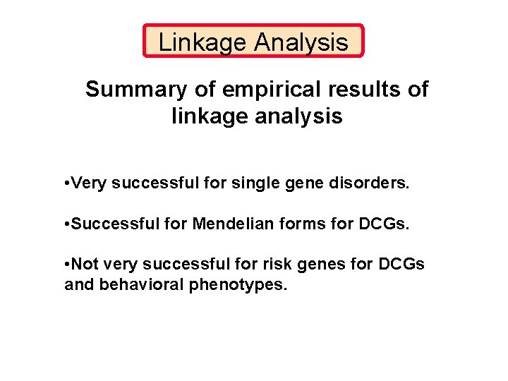 Linkage Analysis Summary of empirical results of linkage analysis • Very successful for single