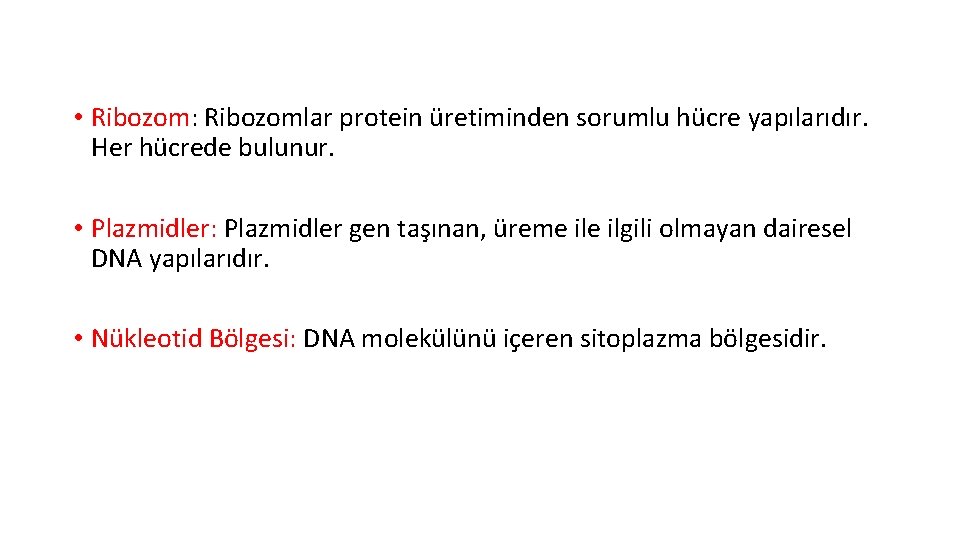  • Ribozom: Ribozomlar protein üretiminden sorumlu hücre yapılarıdır. Her hücrede bulunur. • Plazmidler: