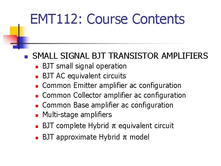 EMT 112: Course Contents n SMALL SIGNAL BJT TRANSISTOR AMPLIFIERS n BJT small signal