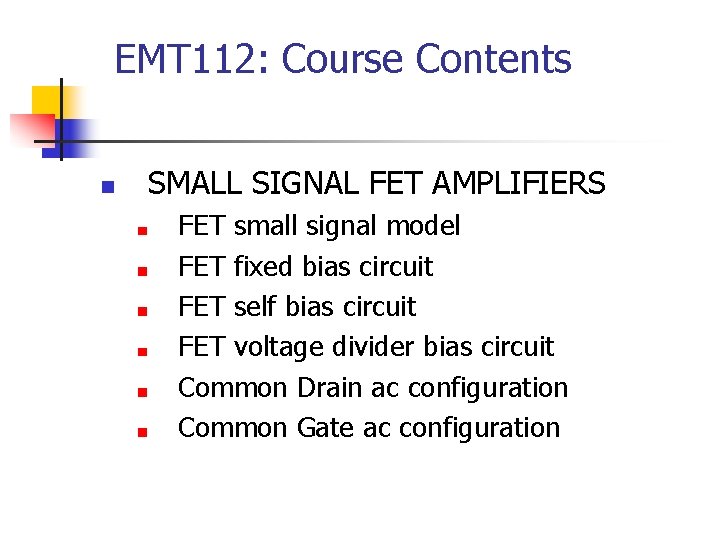 EMT 112: Course Contents n SMALL SIGNAL FET AMPLIFIERS FET small signal model FET