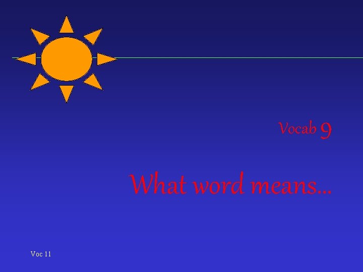 Vocab 9 What word means… Voc 11 