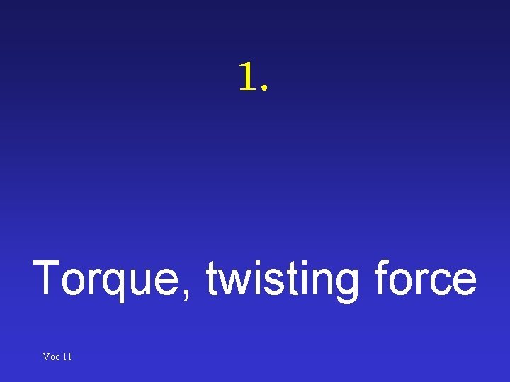1. Torque, twisting force Voc 11 