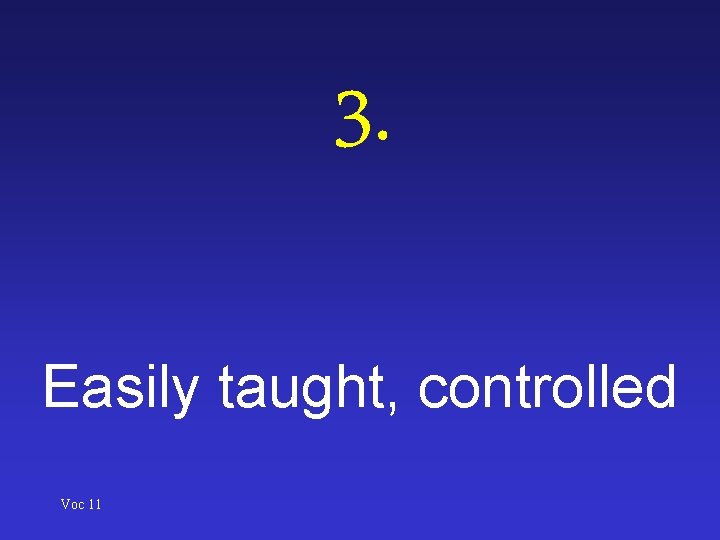 3. Easily taught, controlled Voc 11 