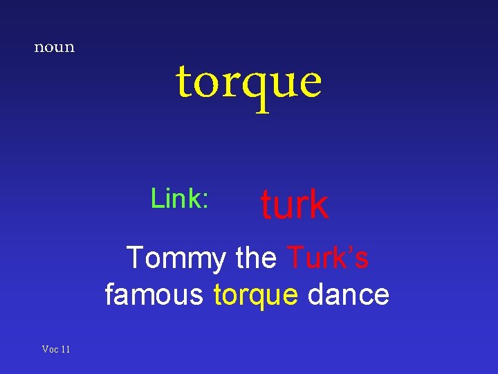 noun torque Link: turk Tommy the Turk’s famous torque dance Voc 11 