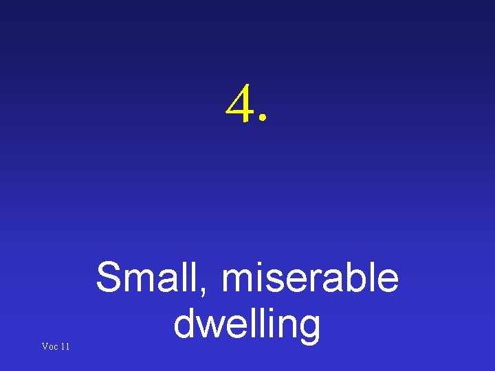 4. Voc 11 Small, miserable dwelling 