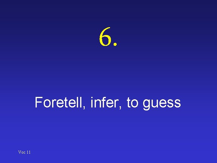6. Foretell, infer, to guess Voc 11 