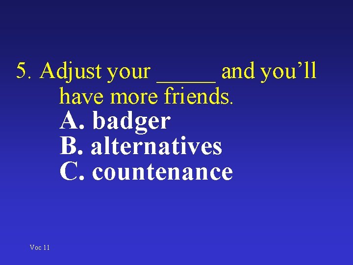 5. Adjust your _____ and you’ll have more friends. A. badger B. alternatives C.