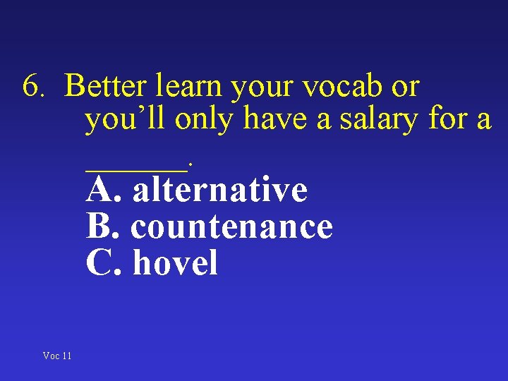 6. Better learn your vocab or you’ll only have a salary for a ______.