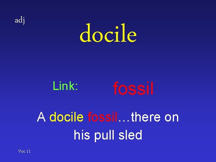 adj docile Link: fossil A docile fossil…there on his pull sled Voc 11 