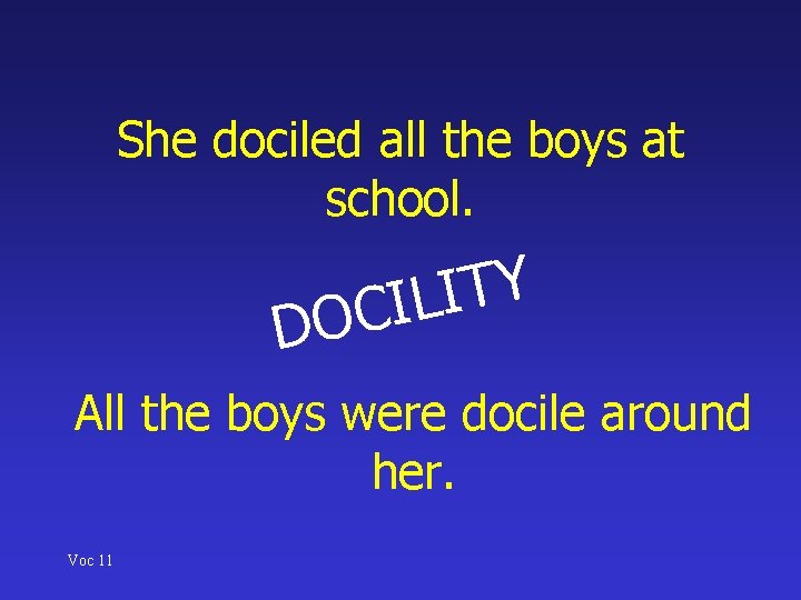 She dociled all the boys at school. Y T I L I C O