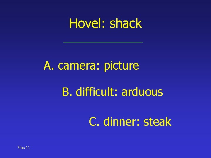 Hovel: shack A. camera: picture B. difficult: arduous C. dinner: steak Voc 11 