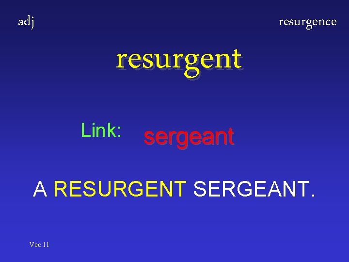 adj resurgent Link: resurgence sergeant A RESURGENT SERGEANT. Voc 11 
