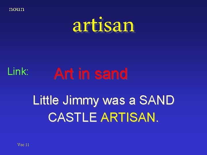 noun Link: artisan Art in sand Little Jimmy was a SAND CASTLE ARTISAN. Voc