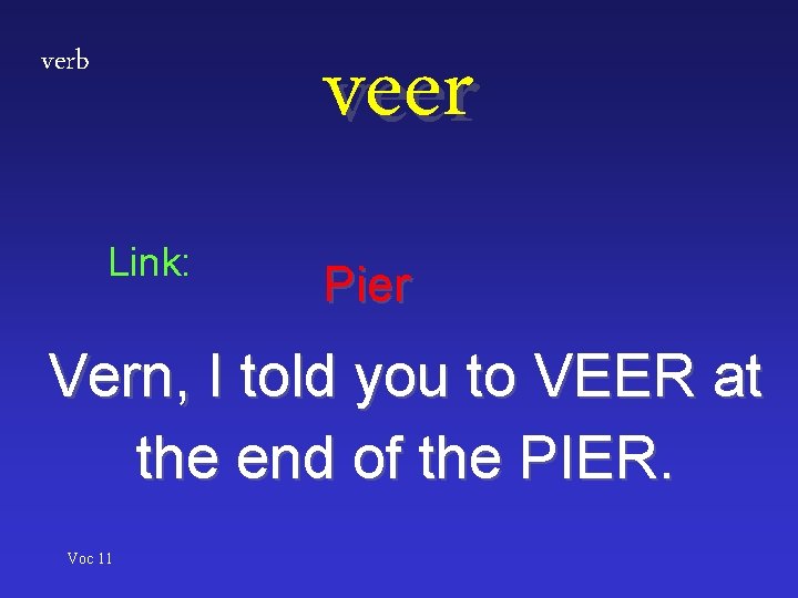 veer verb Link: Pier Vern, I told you to VEER at the end of