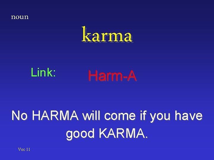 noun karma Link: Harm-A No HARMA will come if you have good KARMA. Voc