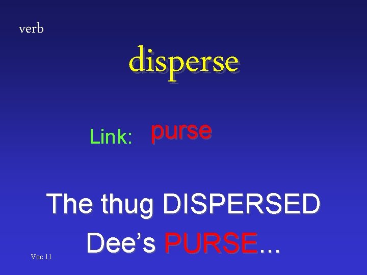 verb disperse Link: purse The thug DISPERSED Dee’s PURSE. . . Voc 11 