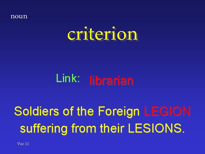 noun criterion Link: librarian Soldiers of the Foreign LEGION suffering from their LESIONS. Voc