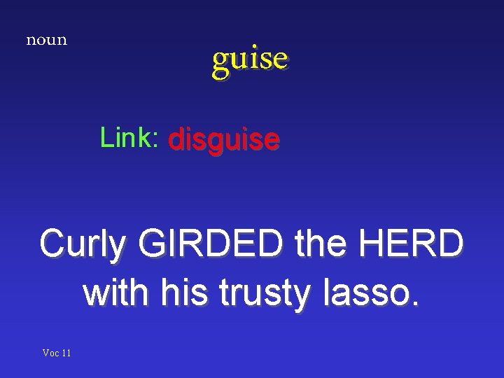 noun guise Link: disguise Curly GIRDED the HERD with his trusty lasso. Voc 11