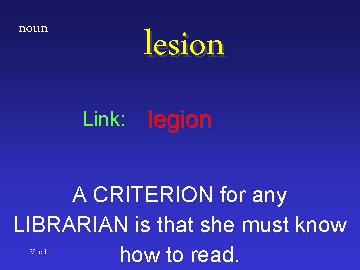noun lesion Link: legion A CRITERION for any LIBRARIAN is that she must know