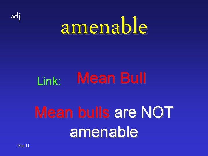 adj amenable Link: Mean Bull Mean bulls are NOT amenable Voc 11 