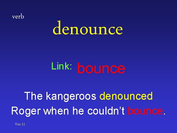 verb denounce Link: bounce The kangeroos denounced Roger when he couldn’t bounce. Voc 11