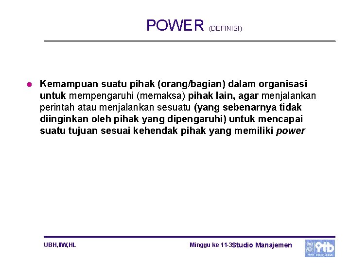 POWER (DEFINISI) l Kemampuan suatu pihak (orang/bagian) dalam organisasi untuk mempengaruhi (memaksa) pihak lain,