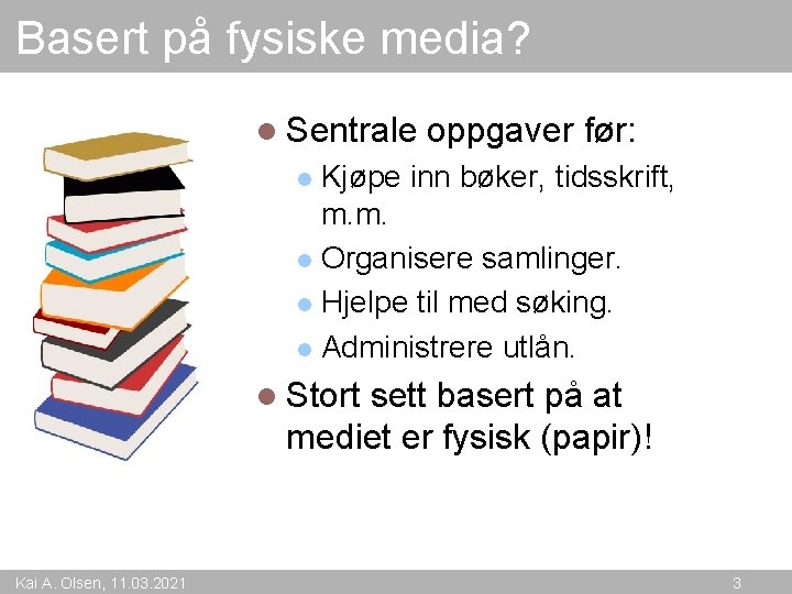 Basert på fysiske media? l Sentrale oppgaver før: Kjøpe inn bøker, tidsskrift, m. m.